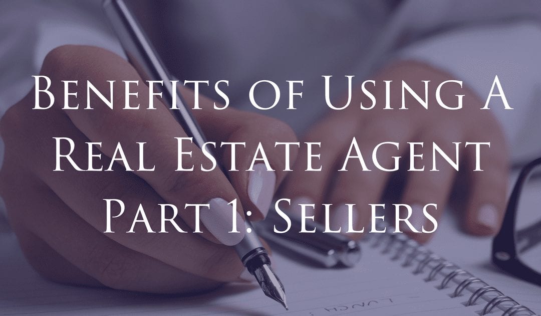 Benefits of Using A Real Estate Agent Part 1: Sellers