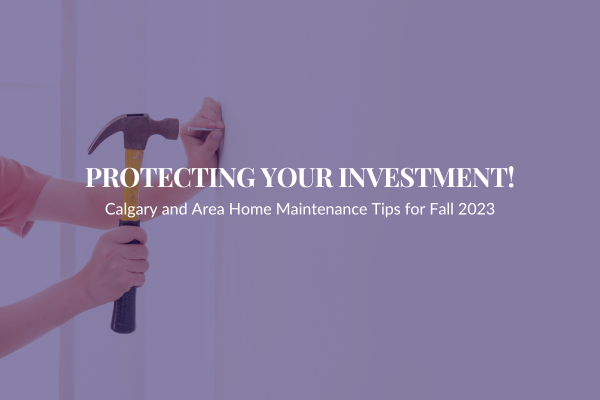 Protecting your Investment - Calgary Home Maintenance Tips for Fall 2023