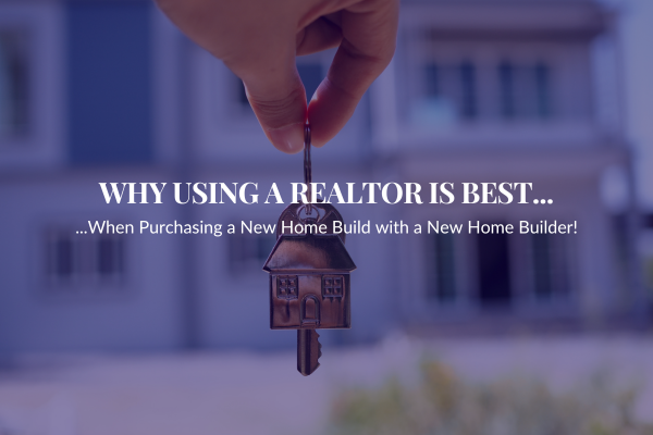 Why Using a Realtor Is Best When Purchasing a New Home Build with a New Home Builder